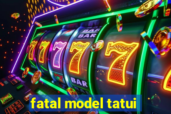 fatal model tatui